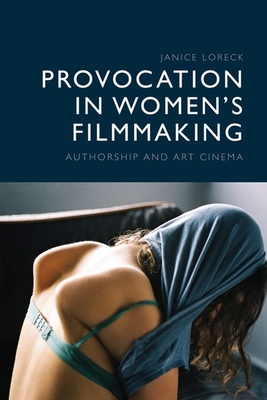 Provocation in Women's Filmmaking: Authorship and Art Cinema - Loreck, Janice