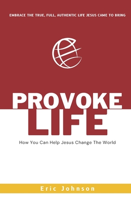 Provoke Life: How You Can Help Jesus Change The World - Johnson, Eric