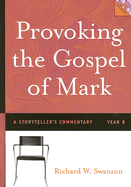 Provoking the Gospel of Mark: A Storyteller's Commentary, Year B