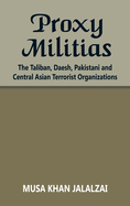 Proxy Militias: The Taliban, Daesh, Pakistani and Central Asian Terrorist Organizations