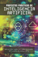 Proyectos Prcticos de Inteligencia Artificial: Aplicaciones reales con redes neuronales, GPT, anlisis de datos y APIs