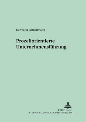 Proze?orientierte Unternehmensfuehrung - Bea, Franz Xaver (Editor), and Schnaitmann, Hermann