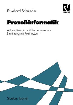 Prozessinformatik: Automatisierung Mit Rechensystemen Einfuhrung Mit Petrinetzen. Fur Elektrotechniker Und Informatiker, Maschinenbauer Und Physiker Nach Dem Grundstudium - Schnieder, Eckehard