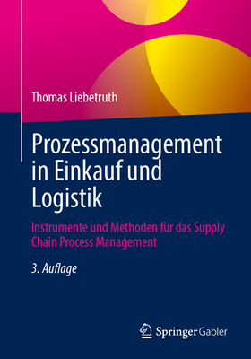 Prozessmanagement in Einkauf Und Logistik: Instrumente Und Methoden Fur Das Supply Chain Process Management - Liebetruth, Thomas