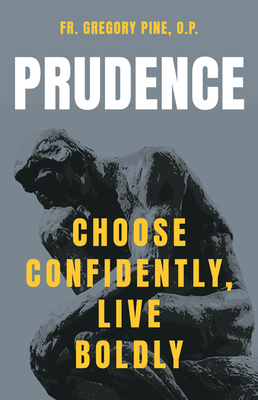 Prudence: Choose Confidently, Live Boldly - Pine, Gregory, Fr., Op