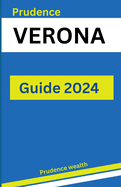 Prudence VERONA GUIDE 2024: "First-timer's handbook to Exploring 20 Must-See Attractions"