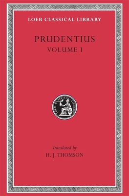 Prudentius, Volume I: Preface. Daily Round. Divinity of Christ. Origin of Sin. Fight for Mansoul. Against Symmachus 1 - Prudentius, and Thomson, H. J. (Translated by)