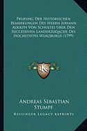 Prufung Der Historischen Bemerkungen Des Herrn Johann Adolph Von Schultes Uber Den Successiven Landerzuqachs Des Hochstiftes Wurzburgs (1799)