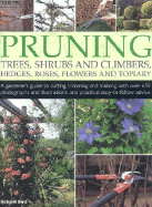 Pruning Trees, Shrubs and Climbers, Hedges, Roses, Flowers and Topiary: A Gardener's Guide to Cutting, Trimming and Training, with Over 650 Photographs and Illustrations, and Practical, Easy-To-Follow Advice