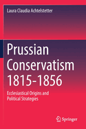 Prussian Conservatism 1815-1856: Ecclesiastical Origins and Political Strategies