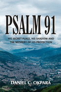 Psalm 91: His Secret Place, His Shadow, and the Mystery of His Protection