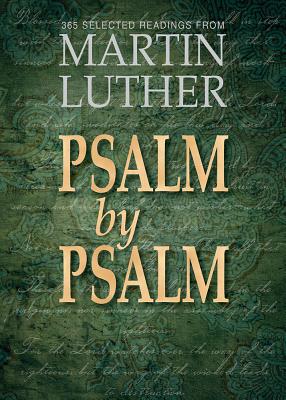 Psalm by Psalm: 365 Selected Readings from Martin Luther - Luther, Martin