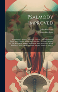 Psalmody Improved: Containing Upwards Of Seventy Portions Of The Psalms Of David, And Thirteen Hymns For Particular Occasions, Adapted To The Best Old & Modern Melodies & Some Few Never Before Published, With A Short Interlude Adapted To Each: Also Te