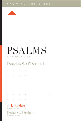 Psalms: A 12-Week Study - O'Donnell, Douglas Sean, and Packer, J I, Prof., PH.D (Editor), and Dennis, Lane T, PH.D. (Editor)