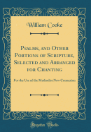 Psalms, and Other Portions of Scripture, Selected and Arranged for Chanting: For the Use of the Methodist New Connexion (Classic Reprint)