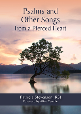 Psalms and Other Songs from a Pierced Heart - Stevenson, Patricia, and Camille, Alice (Foreword by)
