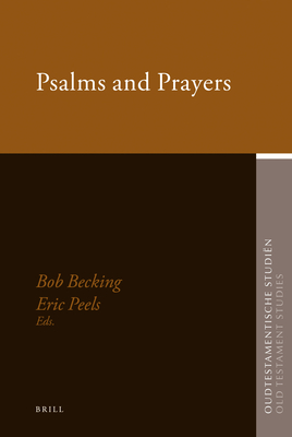 Psalms and Prayers: Papers Read at the Joint Meeting of the Society for Old Testament Study and Het Oud Testamentisch Werkgezelschap in Nederland En Belgi, Apeldoorn August 2006 - Peels, Eric, and Prof Dr Becking, Bob