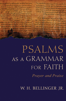 Psalms as a Grammar for Faith: Prayer and Praise - Bellinger, W H