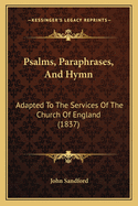 Psalms, Paraphrases, and Hymn: Adapted to the Services of the Church of England (1837)