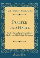 Psalter Und Harfe: Zweite Sammlung Christlicher Lieder Zur Huslichen Erbauung (Classic Reprint)