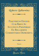 Psalterium Davidis Cum Brevi AC Succincta Paraphrasi Ex Bellarmini Commentario Deprompta, Vol. 2 (Classic Reprint)