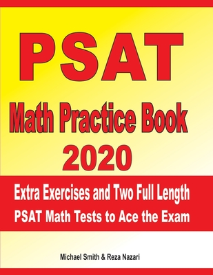 PSAT Math Practice Book 2020: Extra Exercises and Two Full Length PSAT Math Tests to Ace the Exam - Nazari, Reza, and Smith, Michael