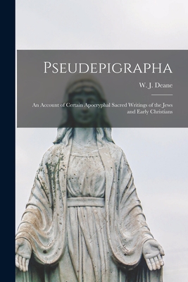 Pseudepigrapha: an Account of Certain Apocryphal Sacred Writings of the Jews and Early Christians - Deane, W J (William John) 1823-1895 (Creator)