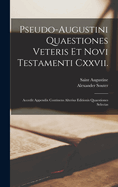 Pseudo-Augustini Quaestiones Veteris Et Novi Testamenti CXXVII: Accedit Appendix Continens Alterius Editionis Quaestiones Selectas (Classic Reprint)