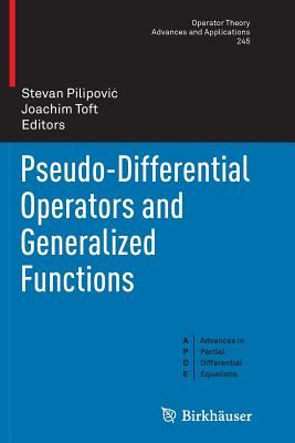 Pseudo-Differential Operators and Generalized Functions - Pilipovic, Stevan (Editor), and Toft, Joachim (Editor)