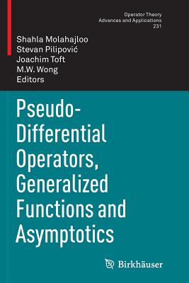 Pseudo-Differential Operators, Generalized Functions and Asymptotics - Molahajloo, Shahla (Editor), and Pilipovic, Stevan (Editor), and Toft, Joachim (Editor)