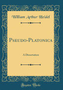 Pseudo-Platonica: A Dissertation (Classic Reprint)