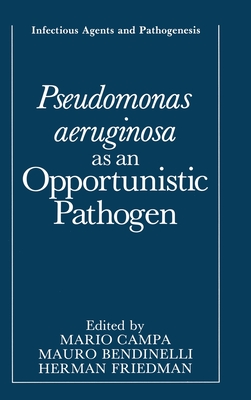 Pseudomonas Aeruginosa as an Opportunistic Pathogen - Campa, Mario (Editor), and Bendinelli, Mauro (Editor), and Friedman, Herman, Dr., Ph.D. (Editor)