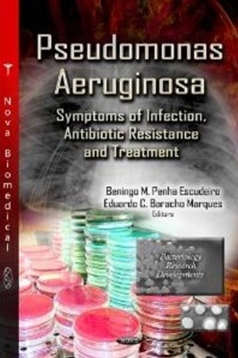 Pseudomonas Aeruginosa: Symptoms of Infection, Antibiotic Resistance & Treatment - Penha Escudeiro, Beningo M (Editor), and Baracho Marques, Eduardo C (Editor)