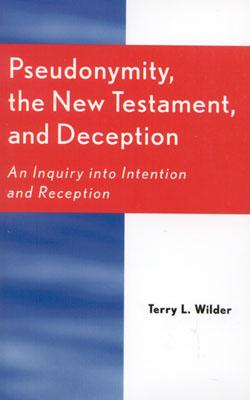 Pseudonymity, the New Testament, and Deception: An Inquiry Into Intention and Reception - Wilder, Terry L