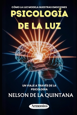 PSICOLOG?A DE LA LUZ C?mo la iluminaci?n modela nuestras emociones.: Un viaje a trav?s de la Psicolog?a - de la Quintana, Nelson