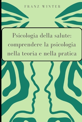 Psicologia della salute: comprendere la psicologia nella teoria e nella pratica: Per principianti e professionisti. La medicina comportamentale e i determinanti sociali della salute - Winter, Franz