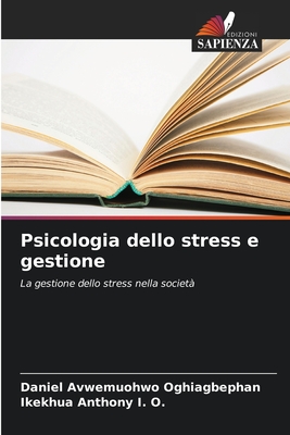 Psicologia dello stress e gestione - Oghiagbephan, Daniel Avwemuohwo, and Anthony I O, Ikekhua