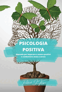 Psicologia positiva: Manuale per imparare a essere positivi e combattere ansia e stress