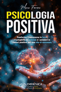 Psicologia positiva: Trasforma l'insicurezza in forza, l'autostima in potenza e i pensieri in visioni positive per una vita di successo.