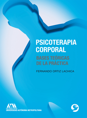 Psicoterapia Corporal: Bases Teoricas de La Practica - Ortiz Lachica, Fernando