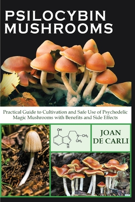 Psilocybin Mushrooms: Practical Guide to Cultivation and Safe Use of Psychedelic Magic Mushrooms with Benefits and Side Effects - de Carli, Joan