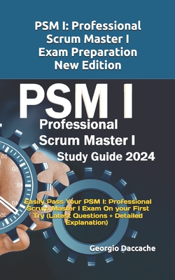 PSM(R) 1 Full Exam Certification: Prepare and Pass the Professional Scrum Master PSM I Exam from the 1st Try (Latest Questions + Explanations) - Daccache, Georgio