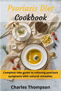 Psoriasis Diet Cookbook: Complete new guide to relieving psoriasis symptoms with natural remedies.Low-fat and low-cholesterol diet.