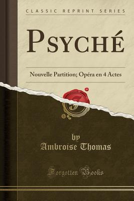 Psyche: Nouvelle Partition; Opera En 4 Actes (Classic Reprint) - Thomas, Ambroise