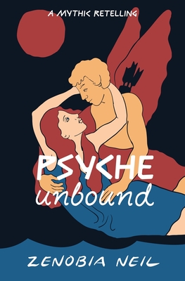 Psyche Unbound: A Mythic Retelling - Neil, Zenobia