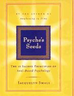 Psyche's Seeds: The Twelve Sacred Principles of Soul-Based Psychology - Small, Jacquelyn, and Rosen, Brenda