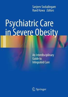 Psychiatric Care in Severe Obesity: An Interdisciplinary Guide to Integrated Care - Sockalingam, Sanjeev (Editor), and Hawa, Raed (Editor)