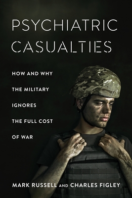 Psychiatric Casualties: How and Why the Military Ignores the Full Cost of War - Russell, Mark, Professor, and Figley, Charles, Professor