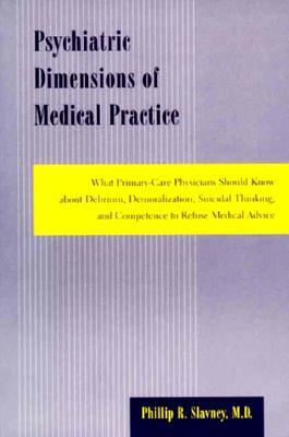 Psychiatric Dimensions of Medical Practice: What Primary-Care Physicians Should Know about Delirium, Demoralization, Suicidal Thinking, and Competence to Refuse Medical Advice - Slavney, Phillip R, Dr., MD