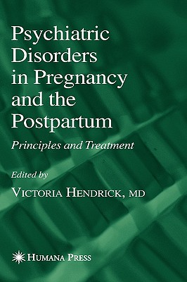 Psychiatric Disorders in Pregnancy and the Postpartum: Principles and Treatment - Hendrick, Victoria (Editor)